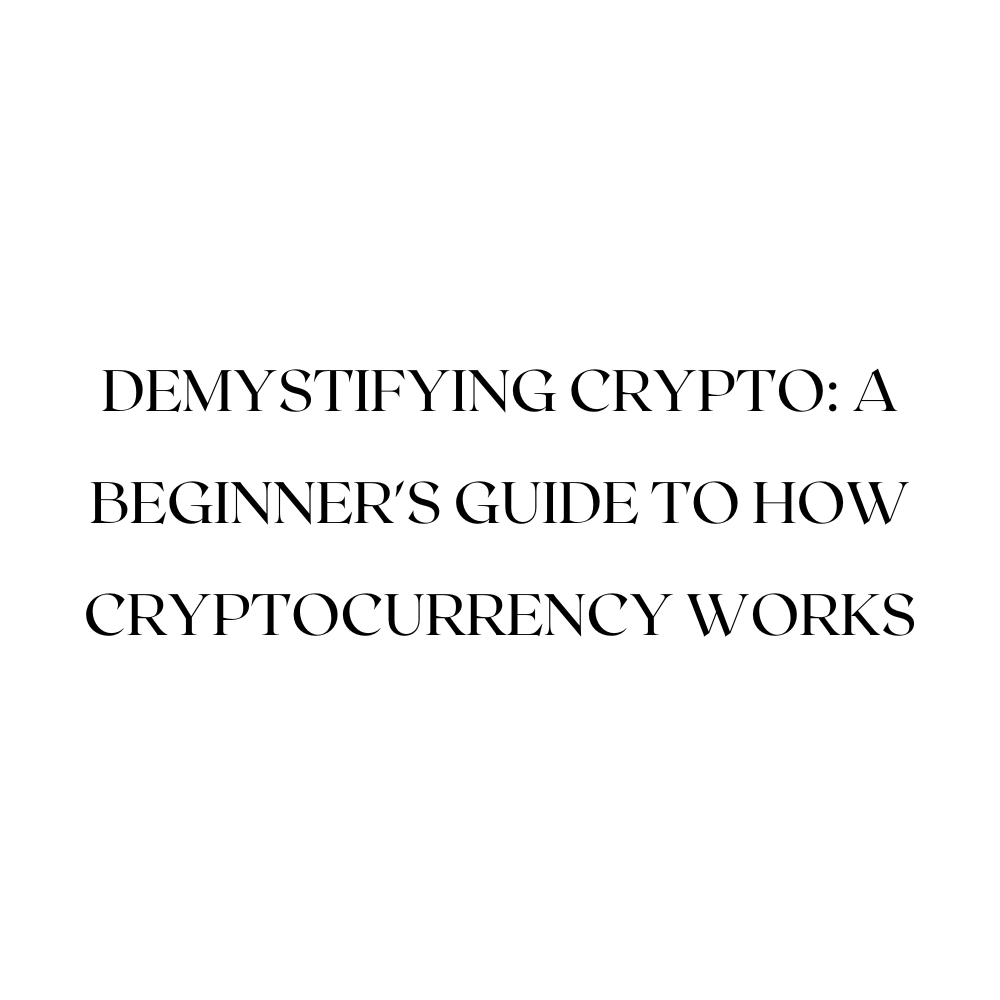 Demystifying Crypto: A Beginner's Guide to How Cryptocurrency Works